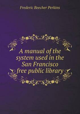 Book cover for A manual of the system used in the San Francisco free public library