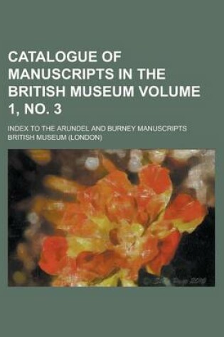 Cover of Catalogue of Manuscripts in the British Museum; Index to the Arundel and Burney Manuscripts Volume 1, No. 3