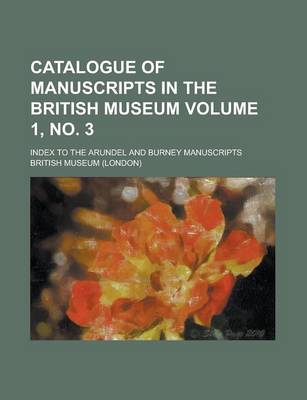 Book cover for Catalogue of Manuscripts in the British Museum; Index to the Arundel and Burney Manuscripts Volume 1, No. 3