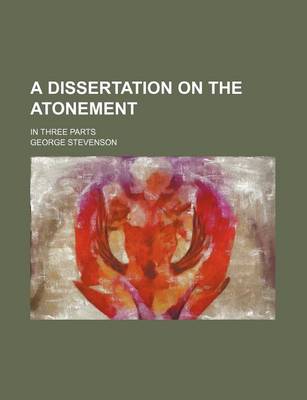 Book cover for A Dissertation on the Atonement; In Three Parts