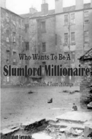 Cover of Who Wants To Be A Slum Lord Milllionaire, Rachmanism With A Twist Of Orange