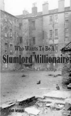 Book cover for Who Wants To Be A Slum Lord Milllionaire, Rachmanism With A Twist Of Orange