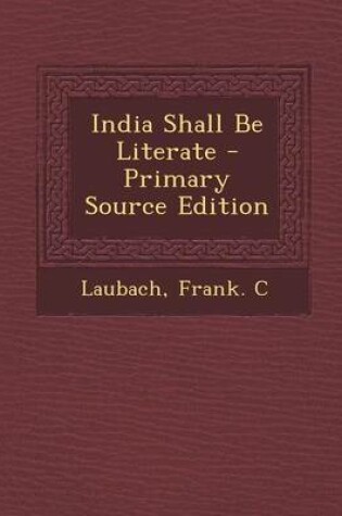 Cover of India Shall Be Literate - Primary Source Edition