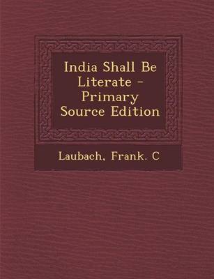 Book cover for India Shall Be Literate - Primary Source Edition