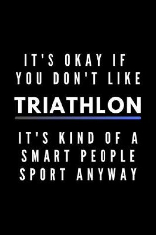 Cover of It's Okay If You Don't Like Triathlon It's Kind Of A Smart People Sport Anyway