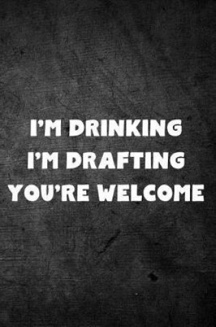 Cover of I'm Drinking I'm Drafting You're Welcome