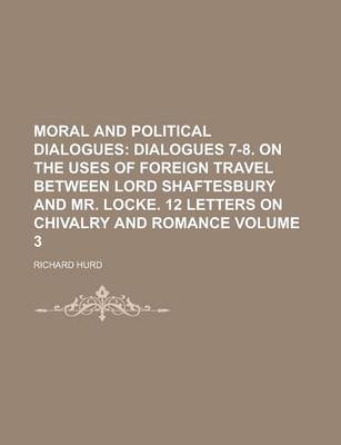 Book cover for Moral and Political Dialogues (Volume 3); Dialogues 7-8. on the Uses of Foreign Travel Between Lord Shaftesbury and Mr. Locke. 12 Letters on