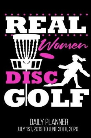 Cover of Real Women Disc Golf Daily Planner July 1st, 2019 To June 30th, 2020