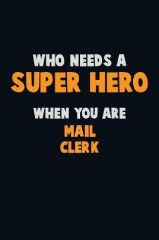 Cover of Who Need A SUPER HERO, When You Are Mail Clerk