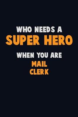 Book cover for Who Need A SUPER HERO, When You Are Mail Clerk