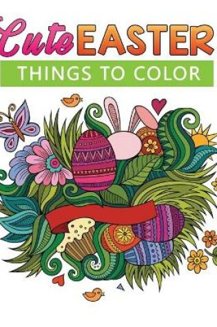 Cover of Cute Easter Things To COLOR