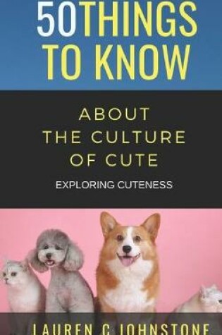 Cover of 50 Things to Know about the Culture of Cute