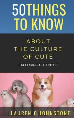 Cover of 50 Things to Know about the Culture of Cute