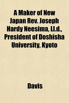 Book cover for A Maker of New Japan REV. Joseph Hardy Neesima, LL.D., President of Doshisha University, Kyoto
