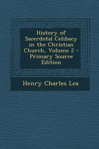 Cover of History of Sacerdotal Celibacy in the Christian Church, Volume 2 - Primary Source Edition