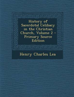 Book cover for History of Sacerdotal Celibacy in the Christian Church, Volume 2 - Primary Source Edition