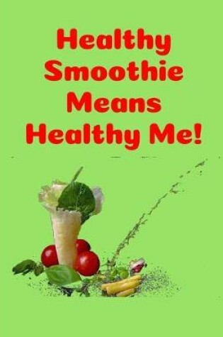 Cover of Healthy Smoothie Means Healthy Me!