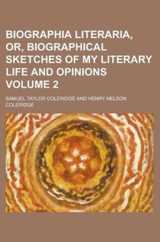 Cover of Biographia Literaria, Or, Biographical Sketches of My Literary Life and Opinions Volume 2