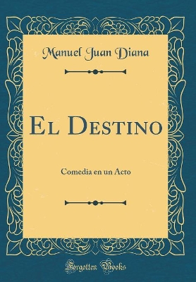 Book cover for El Destino: Comedia en un Acto (Classic Reprint)