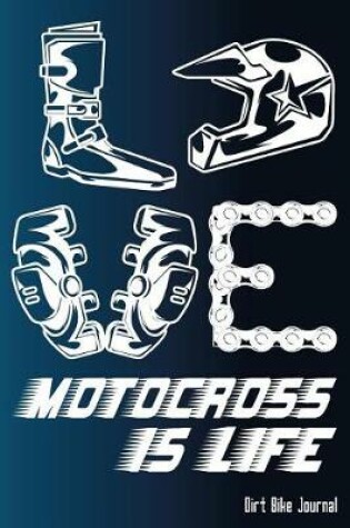 Cover of LOVE Motocross Is Life - Dirt Bike Journal