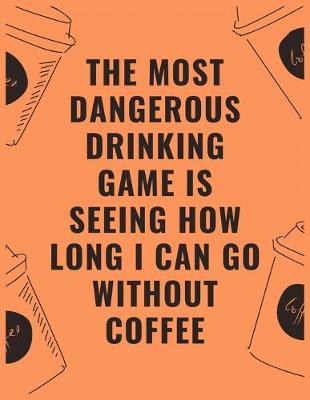 Book cover for The most dangerous drinking game is seeing how long i can go without coffee