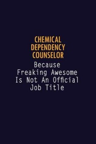 Cover of Chemical Dependency Counselor Because Freaking Awesome is not An Official Job Title