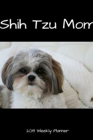 Cover of Shih Tzu Mom 2019 Weekly Planner