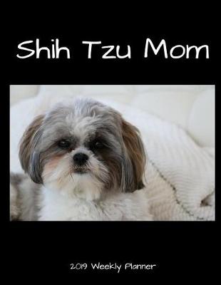 Book cover for Shih Tzu Mom 2019 Weekly Planner