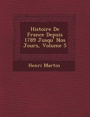 Book cover for Histoire de France Depuis 1789 Jusqu' Nos Jours, Volume 5