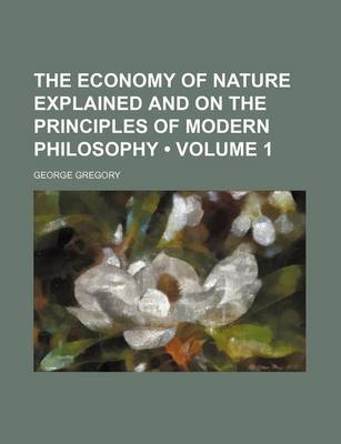 Book cover for The Economy of Nature Explained and on the Principles of Modern Philosophy (Volume 1)