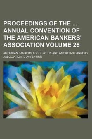 Cover of Proceedings of the Annual Convention of the American Bankers' Association Volume 26