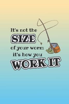 Book cover for It's Not The Size Of Your Worm, It's The Way You Work It