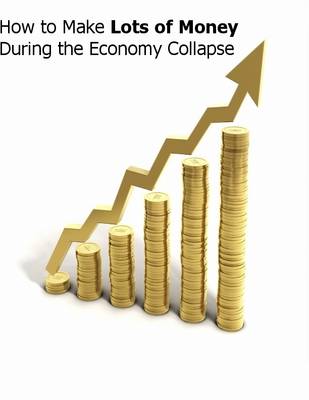 Book cover for How to Make Lots of Money During the Economy Collapse