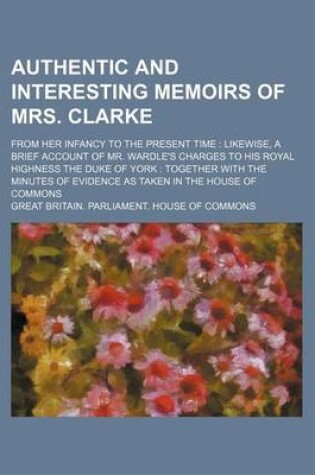 Cover of Authentic and Interesting Memoirs of Mrs. Clarke; From Her Infancy to the Present Time