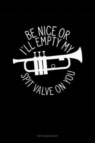 Cover of Be Nice or I'll Empty My Spit Valve on You