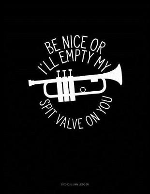 Cover of Be Nice or I'll Empty My Spit Valve on You