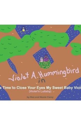 Cover of Violet A. Hummingbird in It's Time to Close Your Eyes My Sweet Baby Violet (Violet's Lullaby)