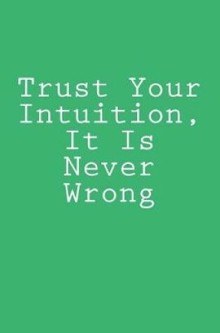 Cover of Trust Your Intuition, It Is Never Wrong