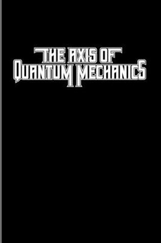 Cover of The Axis Of Quantum Mechanics