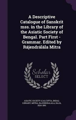 Book cover for A Descriptive Catalogue of Sanskrit Mss. in the Library of the Asiatic Society of Bengal. Part First - Grammar. Edited by Rajendralala Mitra