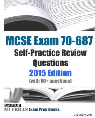 Book cover for MCSE Exam 70-687 Self-Practice Review Questions 2015 Edition
