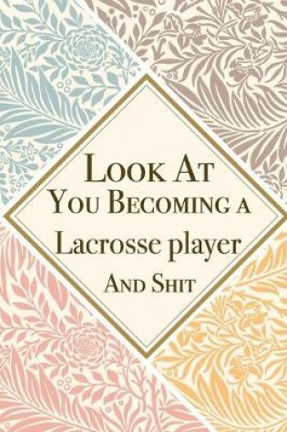 Cover of Look At You Becoming a Lacrosse player And Shit