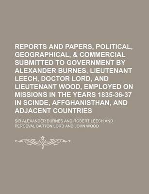 Book cover for Reports and Papers, Political, Geographical, & Commercial Submitted to Government by Alexander Burnes, Lieutenant Leech, Doctor Lord, and Lieutenant W