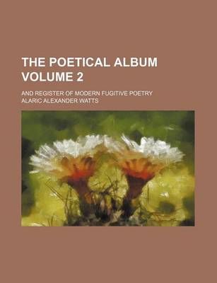 Book cover for The Poetical Album Volume 2; And Register of Modern Fugitive Poetry