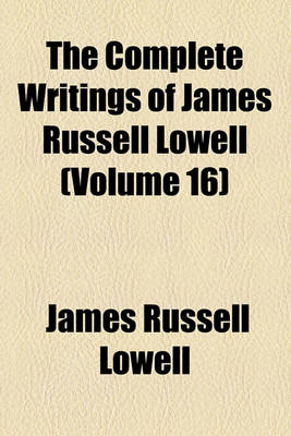 Book cover for The Complete Writings of James Russell Lowell (Volume 16)