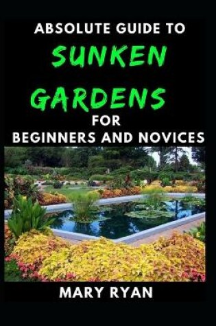 Cover of Absolute Guide To Sunken Gardens For Beginners And Novices