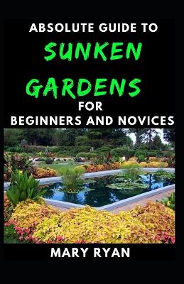 Book cover for Absolute Guide To Sunken Gardens For Beginners And Novices