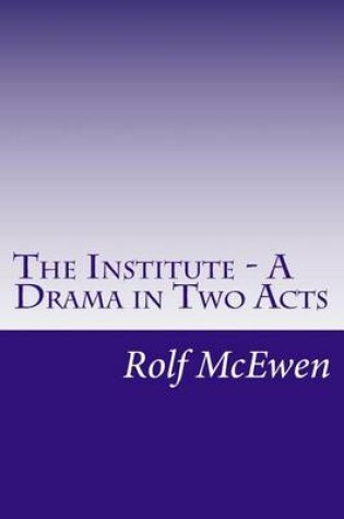 Cover of THE INSTITUTE - A Drama in Two Acts