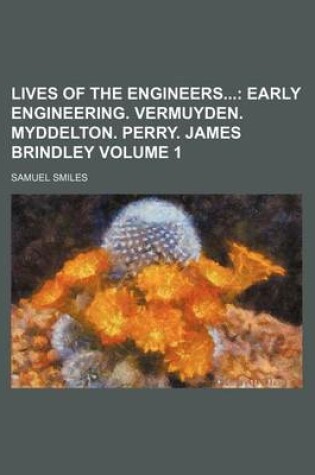 Cover of Lives of the Engineers; Early Engineering. Vermuyden. Myddelton. Perry. James Brindley Volume 1