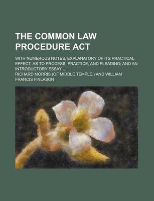 Book cover for The Common Law Procedure ACT; With Numerous Notes, Explanatory of Its Practical Effect, as to Process, Practice, and Pleading; And an Introductory Ess